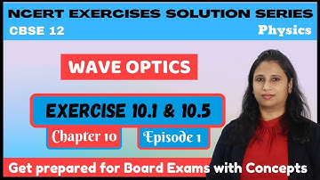 Wave Optics | Chapter 10 | Exercise 10.1 to 10.5 | 12th Physics NCERT Solution | CBSE | Ep 1