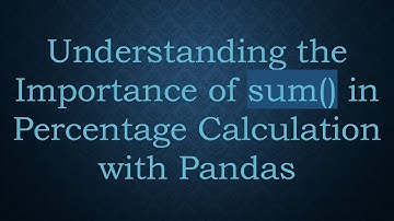 Understanding the Importance of sum() in Percentage Calculation with Pandas
