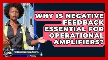 Why Is Negative Feedback Essential For Operational Amplifiers? - Electrical Engineering Essentials