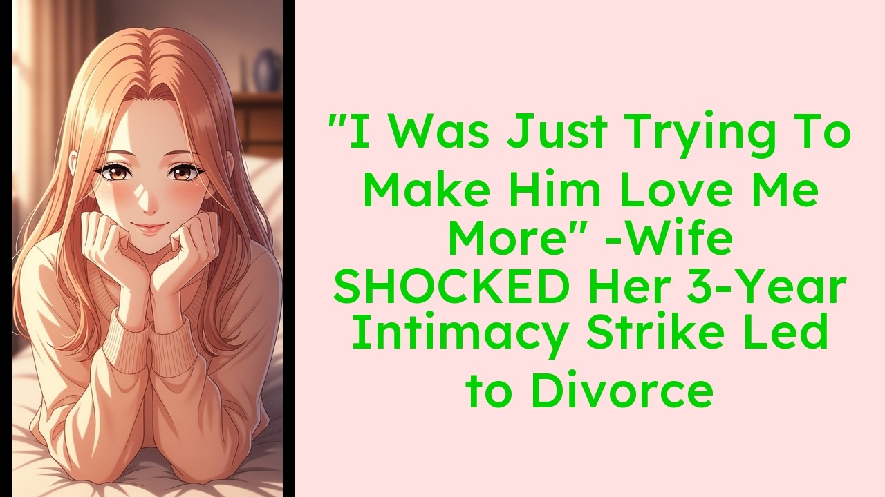 I Was Just Trying To Make Him Love Me More -Wife SHOCKED Her 3-Year Intimacy Strike Led to Divorce