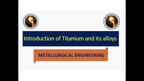 Introduction  to Titanium and its alloys.