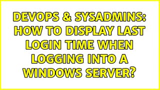 DevOps & SysAdmins: How to display last login time when logging into a Windows server? Wealth