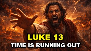 WHY LUKE CHAPTER 13 CONTAINS JESUS’ MOST URGENT WARNING (YOU CAN’T IGNORE THIS)