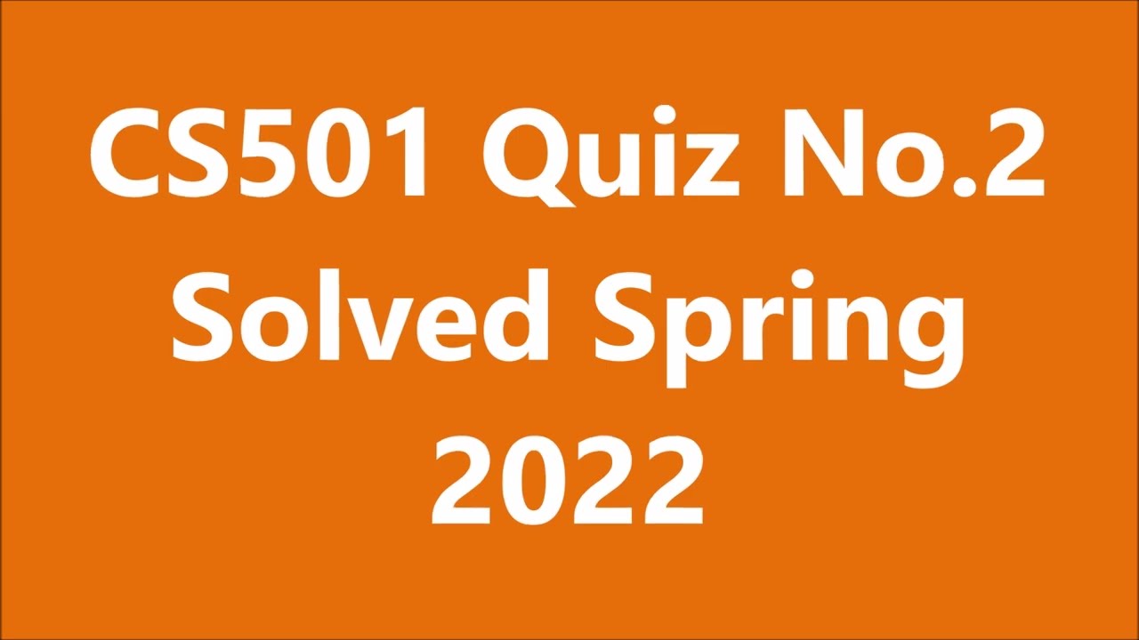 CS501 Quiz No 2 Sprig 2022 (Lec 13-21) Solved by Nadeem Iqbal