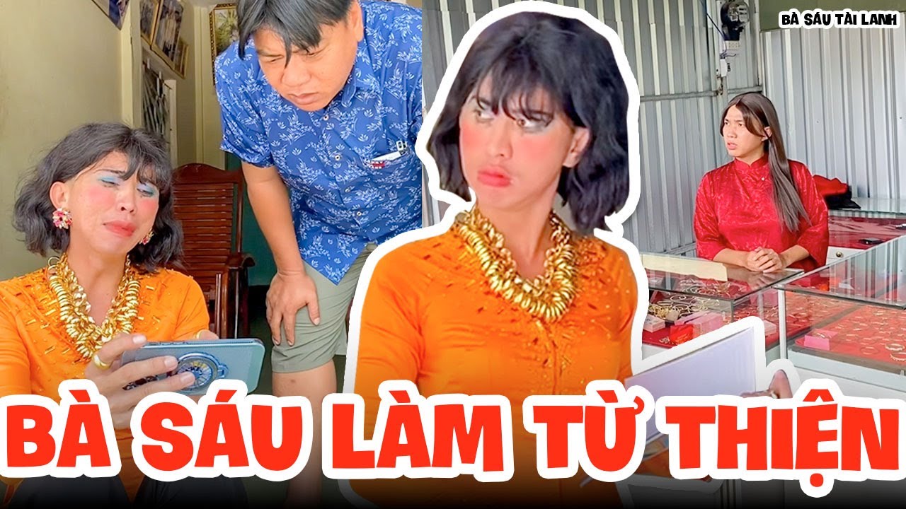 Bà Sáu  Bán Vàng Làm Từ Thiện - Ông Chồng Càu Nhàu Bị Bà Sáu Chửi - Bà Sáu Tài lanh