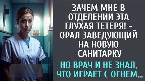 Зачем мне в отделении эта глухая тетеря! - орал заведующий на новую санитарку… Но он не знал, что…