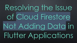 Resolving the Issue of Cloud Firestore Not Adding Data in Flutter Applications