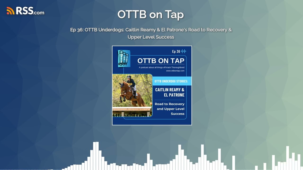 Ep 36: OTTB Underdogs: Caitlin Reamy & El Patrone’s Road to Recovery & Upper Level Success