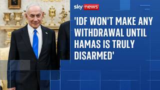 IDF won't withdraw from Gaza until Hamas is 'truly disarmed', says Netanyahu