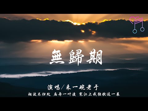 無歸期 (新版) - 來一碗老於『煙波不歸處 扁舟一葉渡，寒江上我獨飲這一幕』【動態歌詞Lyrics|高音質|video】