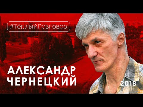 АЛЕКСАНДР ЧЕРНЕЦКИЙ I Анатомия жизни в музыке: 12 часов интервью I Тёплый разговор I 2018