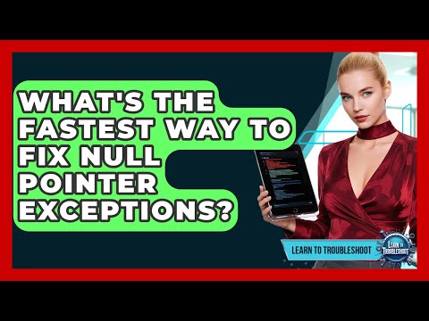What's The Fastest Way To Fix Null Pointer Exceptions? - Learn To Troubleshoot