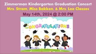 Zimmerman Kindergarten Graduation Concert Mrs. Stram, Miss Bakken, & Mrs. Lee Classes