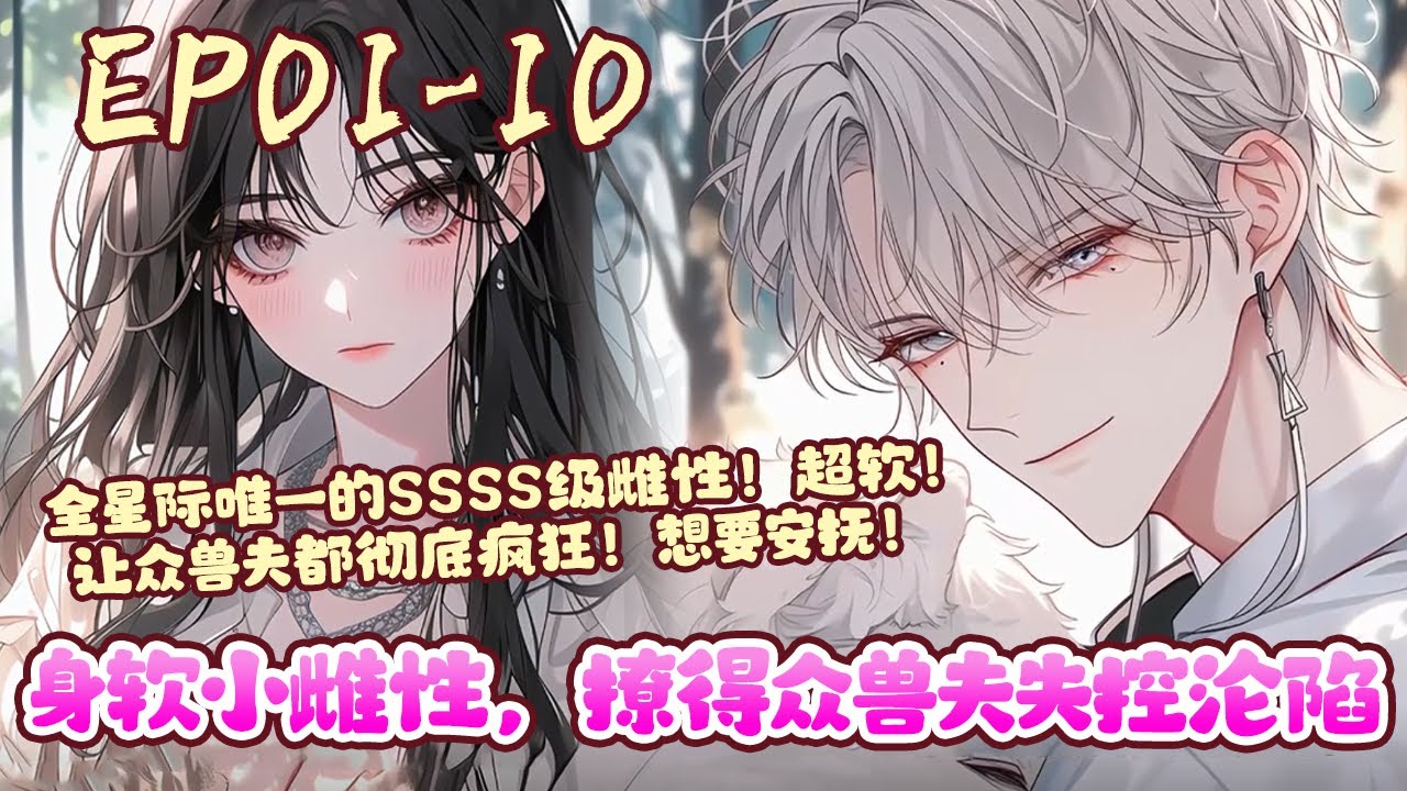 苏妖妖万万没有想到，只是熬夜看了本星际兽世文，她就离奇穿越了。兽世里的男人各个帅得惊天动地，让她眼花缭乱。《身软小雌性，撩得众兽夫失控沦陷》01~10#BWMJ