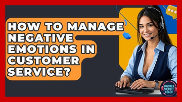 How To Manage Negative Emotions In Customer Service? - Customer Support Coach