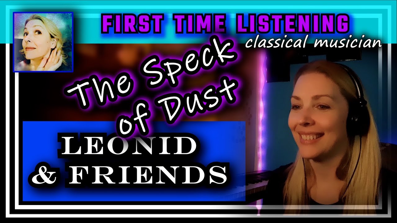 Classical musician reacts --THE SPECK OF DUST -- Leonid & Friends -- FIRST TIME LISTENING *wow!!*