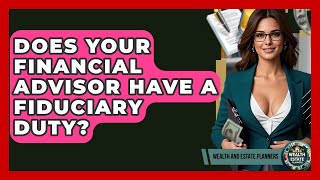 Does Your Financial Advisor Have A Fiduciary Duty - Wealth and Estate Planners