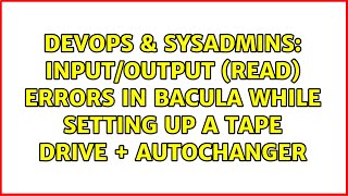 Input/output (read) errors in Bacula while setting up a Tape Drive + Autochanger Net Worth