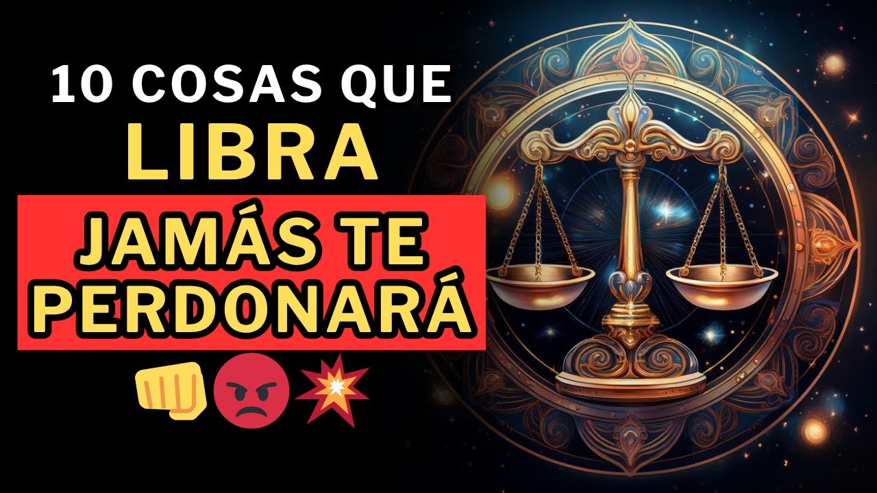 10 cosas que Libra JAMÁS TE PERDONARÁ 👊😡💥 ¡La última es la PEOR! 🔥🤬🔥