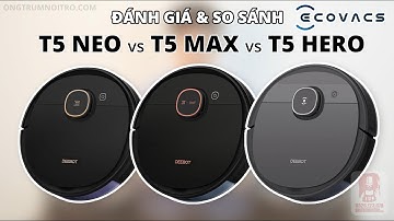#42. ĐÁNH GIÁ & SO SÁNH ECOVACS T5 SERIES _ T5 NEO (DX55) - T5 MAX (DX65) - T5 HERO