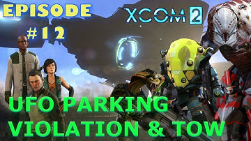 XCOM 2, Episode 12 / UFO PARKING VIOLATION & TOW / Walkthrough (PC, PS4, Xbox One