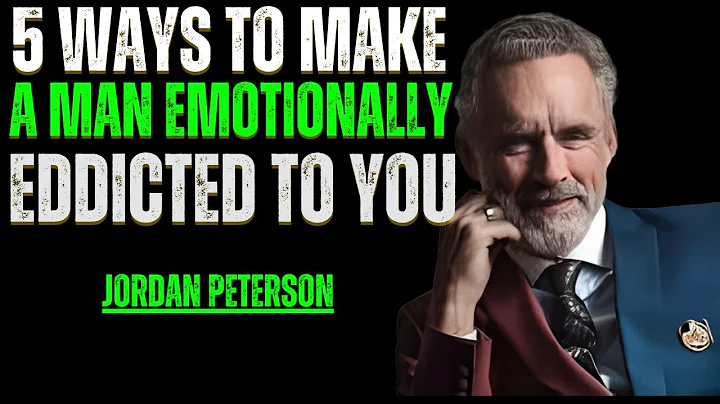 “5 Ways to Make a Man Emotionally Addicted to You – Jordan Peterson Insights”