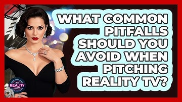 What Common Pitfalls Should You Avoid When Pitching Reality TV? - The Reality Radar