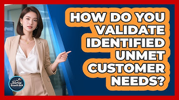 How Do You Validate Identified Unmet Customer Needs?