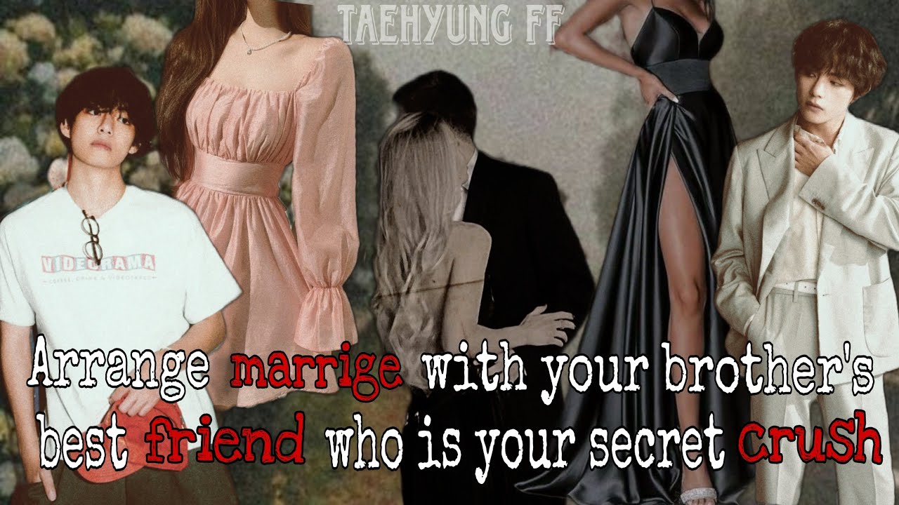 Arrange marrige with your brother's best friend who is your secret crush||Taehyung FF||#taehyung#bts