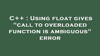 C++ : Using float gives "call to overloaded function is ambiguous" error