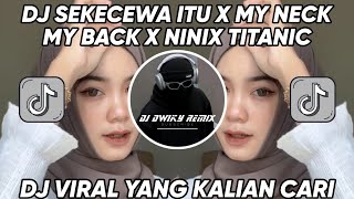 DJ SEKECEWA ITU X MY NECK MY BACK X NINIX TITANIC DJ CANTIK VIRAL TIK TOK 2024