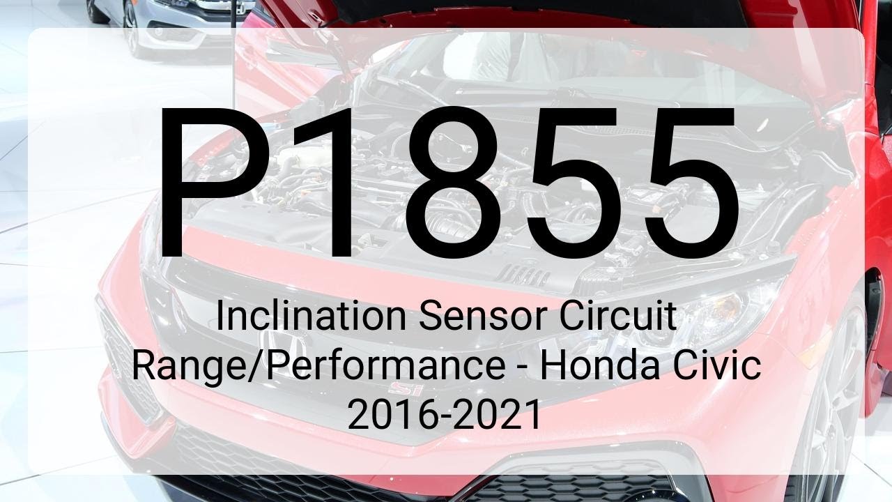 DTC P1855 Inclination Sensor Circuit Range/Performance - Honda Civic 2016-2021