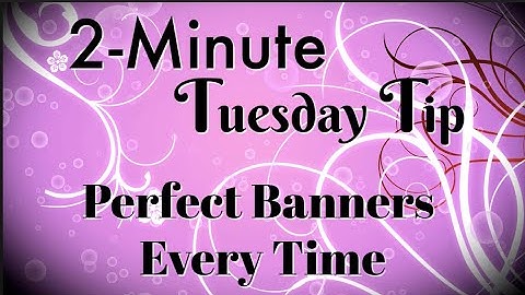 Simply Simple 2-MINUTE TUESDAY TIP - Perfect Banners Every Time by Connie Stewart