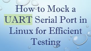 How to Mock a UART Serial Port in Linux for Efficient Testing