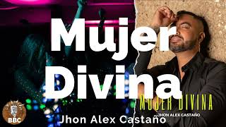 MUJER DIVINA - Jhon Alex Castaño - Letra / Lyric