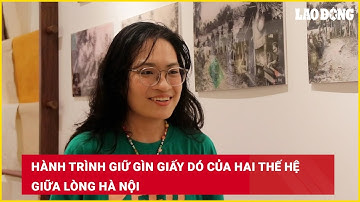 Hành trình giữ gìn giấy dó của hai thế hệ giữa lòng Hà Nội | Báo Lao Động
