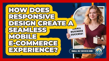 How Does Responsive Design Create A Seamless Mobile E-commerce Experience? - Small Biz Success Hub