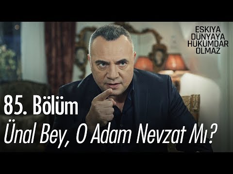 Ünal bey, o adam Nevzat mı? - Eşkıya Dünyaya Hükümdar Olmaz 85. Bölüm