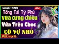 Truyện Mới 2024: TỔNG TÀI TỶ PHÚ VỪA CƯNG CHIỀU VỪA TRÊU CHỌC CÔ VỢ NHỎ Truyện Ngôn Tình Đêm Khuya