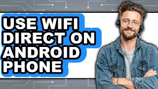 How to Use Wi-Fi Direct on Android Phone - Full Guide screenshot 2