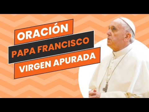 🙏 Nueva ADVOCACIÓN “NUESTRA SEÑORA APURADA” | Oración del PAPA FRANCISCO