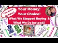 What We Stopped Buying & Do Instead! Your Money! Your Choice!