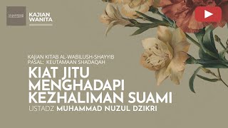 KIAT JITU MENGHADAPI KEZHALIMAN SUAMI | Kajian Wanita | Ustadz Muhammad Nuzul Dzikri