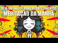 MEDITAÇÃO DA MANHÃ: VOCÊ É UM IMÃ DE BONS ACONTECIMENTOS