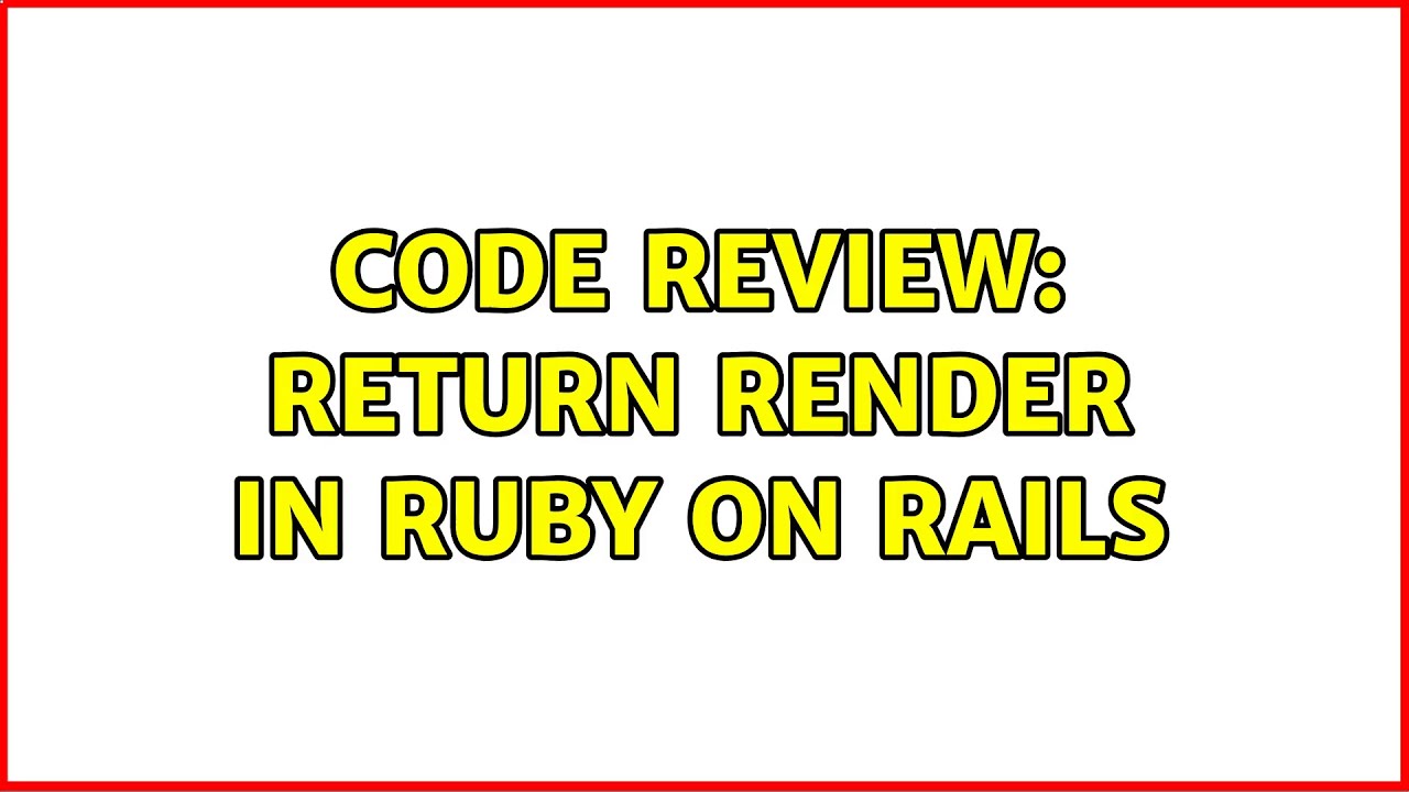 Code Review: Return render in Ruby on Rails (2 Solutions!!) - YouTube