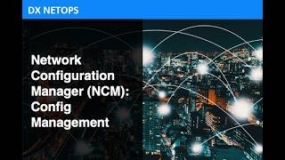 NetOps Network Configuration Manager (NCM): Config Management