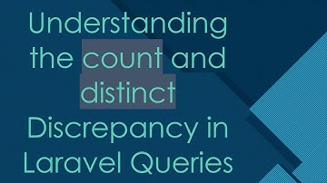 Understanding the count and distinct Discrepancy in Laravel Queries