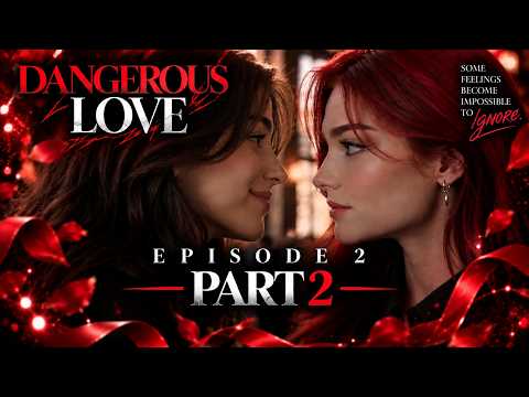 DANGEROUS LOVE ❤️ — Episode 2 Part 2 | GL Series