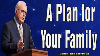 A Plan for Your Family- God's vs. the World's, Part 2 - John MacArthur