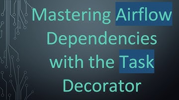 Mastering Airflow Dependencies with the Task Decorator